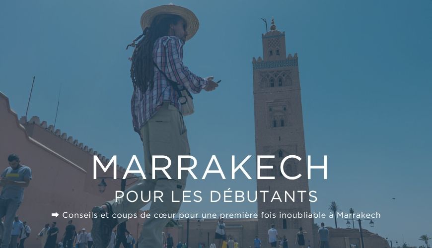 Marrakech Pour Les Débutants Mes Conseils Et Coups De Cœur