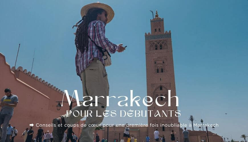 Marrakech Pour Les Débutants Mes Conseils Et Coups De Cœur