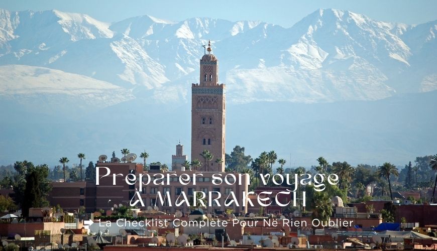 Préparer Son Voyage A Marrakech La Checklist Complète Pour Ne Rien Oublier(1)